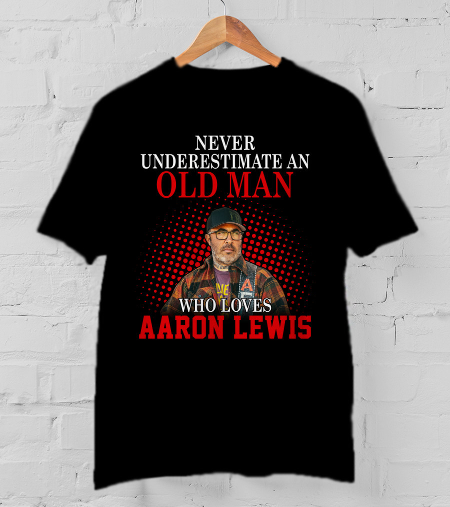 Never Underestimate An Old Man Who Loves Aaron Lewis T-Shirt