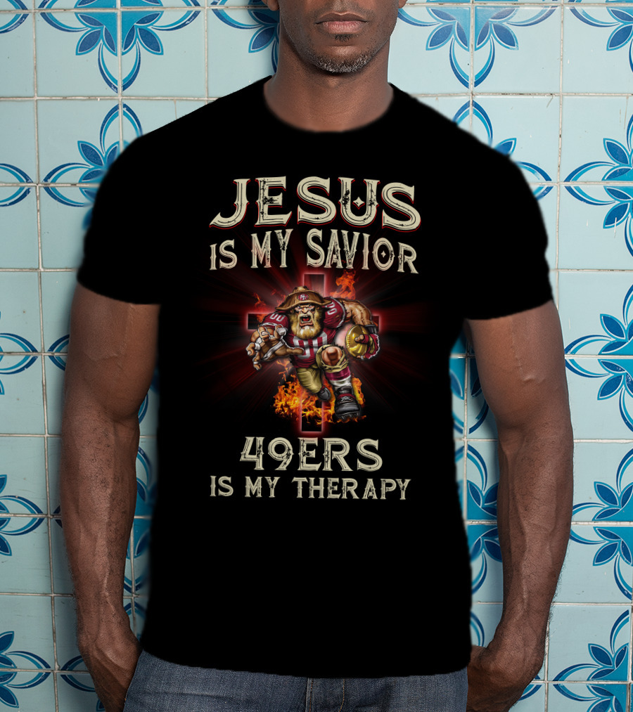 Jesus Is My Savior 49ers Is My Therapy San Francisco Football Fusion T-Shirt