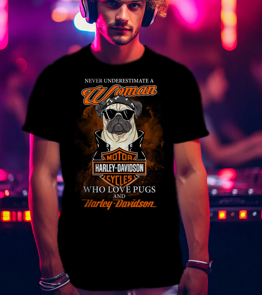 Never Underestimate A Woman Who Love Pugs And Harley Davidson Motorcycles Harley Davidson T-Shirt