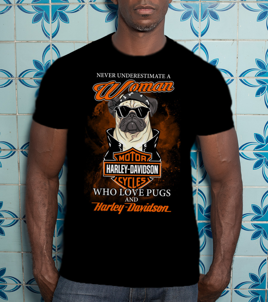 Never Underestimate A Woman Who Love Pugs And Harley Davidson Motorcycles Harley Davidson T-Shirt