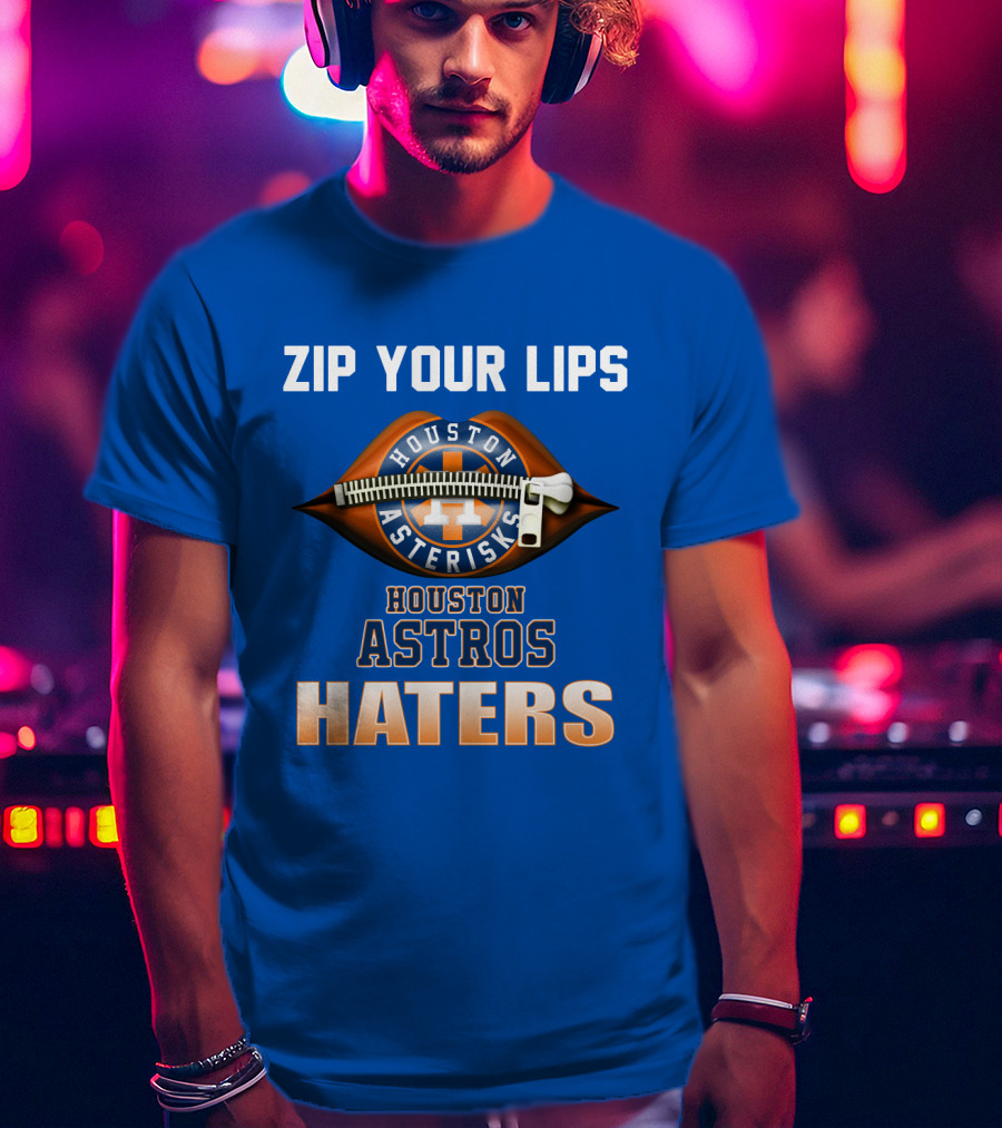 Zip Your Lips Houston Asterisks Houston Astros Haters T-Shirt