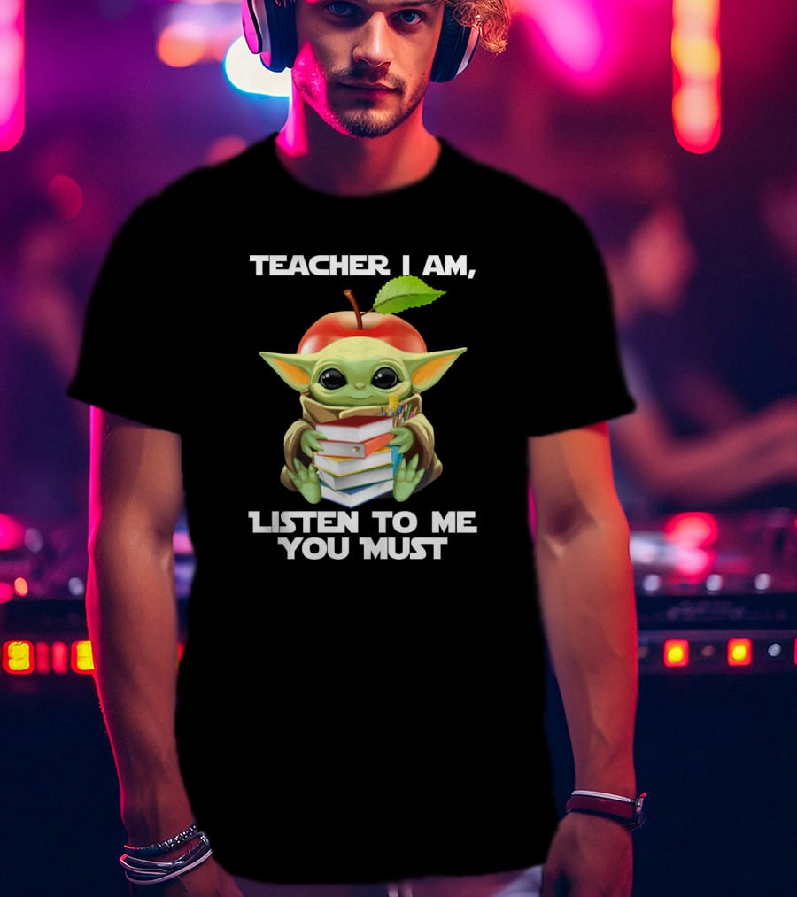 Teacher I Am Listen To Me You Must Baby Yoda T-Shirt