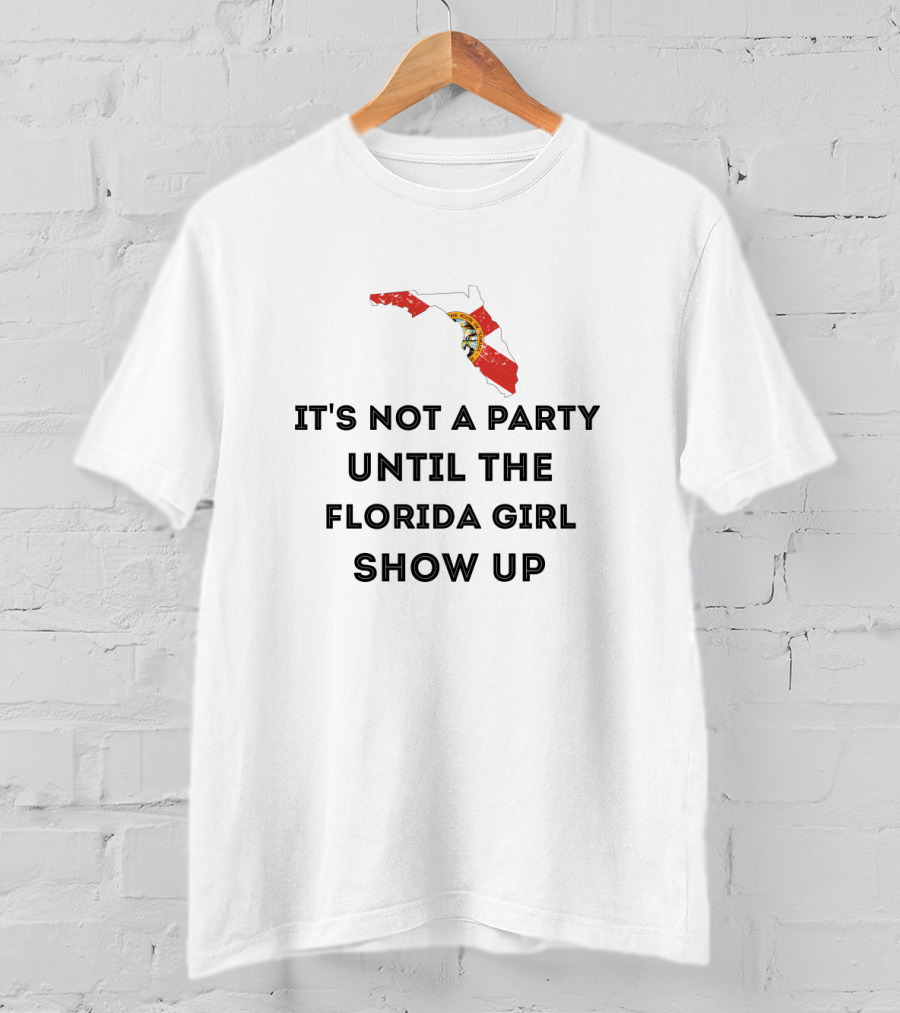 It's Not A Party Until The Florida Girl Show Up With State Map And Seal T-Shirt