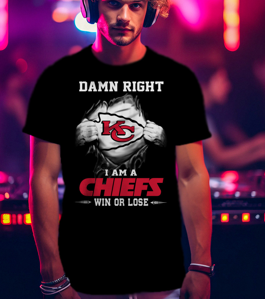 Damn Right I Am A Chiefs Win Or Lose T-Shirt