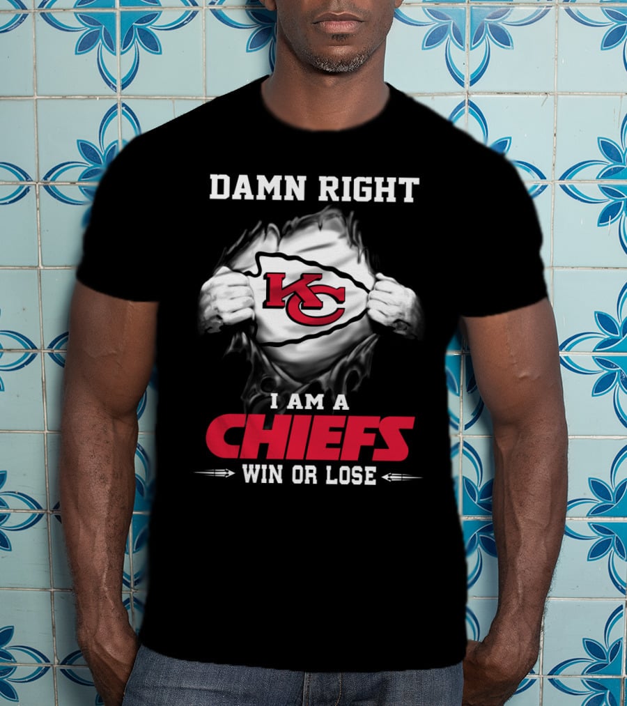 Damn Right I Am A Chiefs Win Or Lose T-Shirt