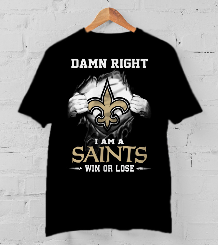 Damn Right I Am A Saints Win Or Lose T-Shirt