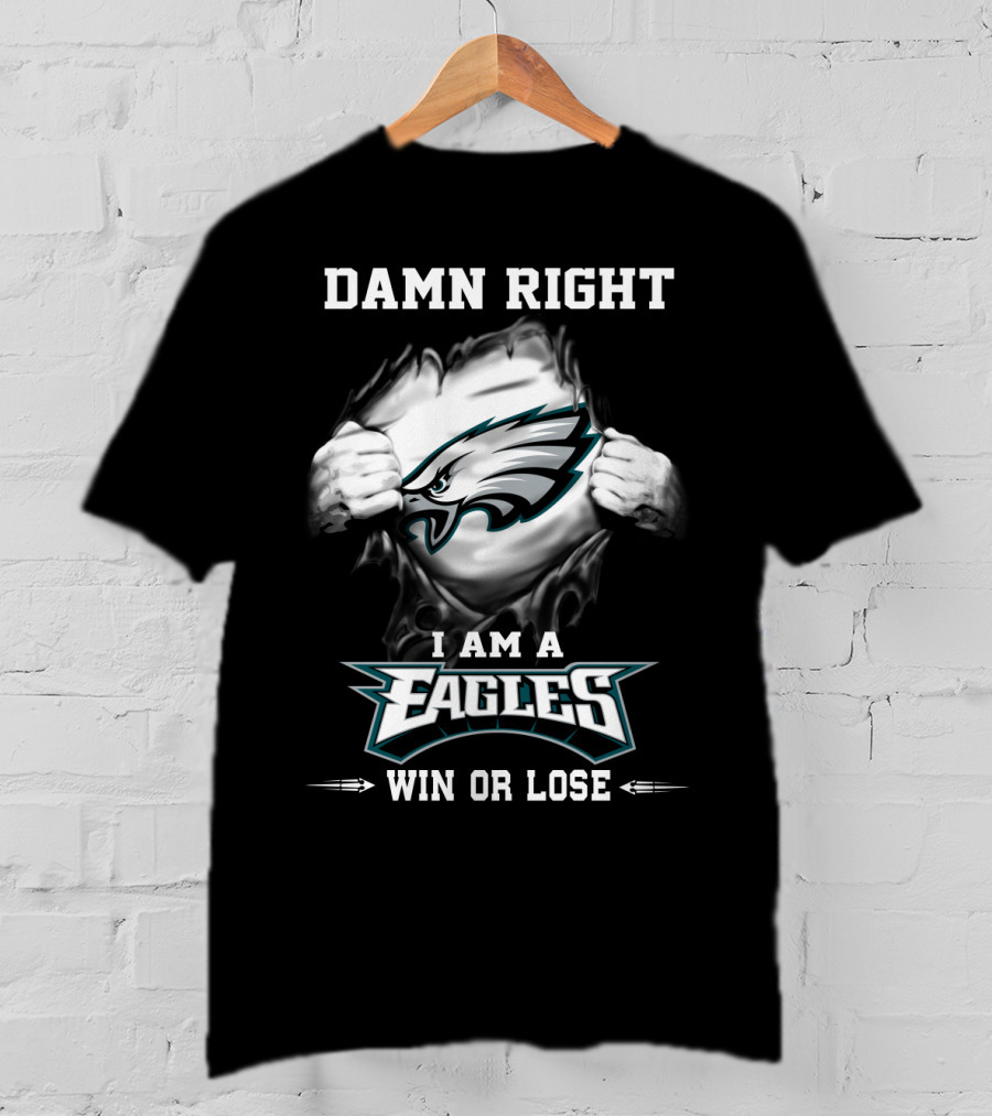 Damn Right I Am A Eagles Win Or Lose T-Shirt
