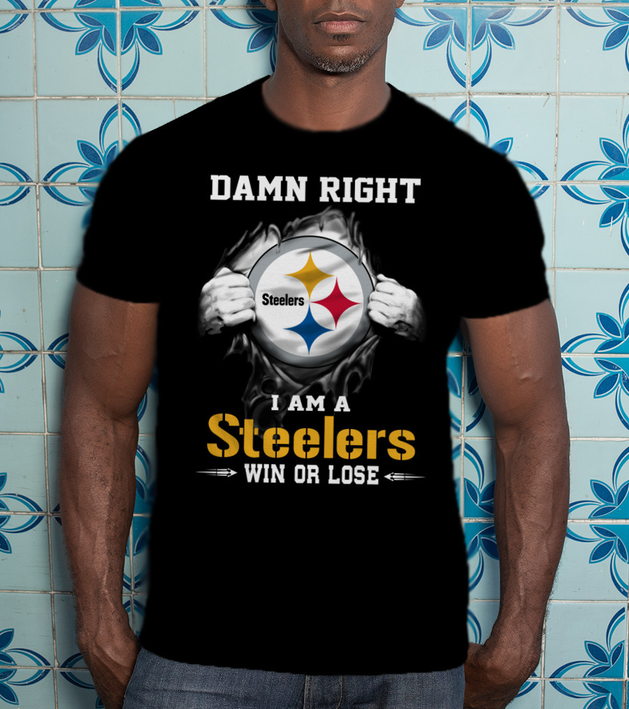 Damn Right I Am A Steelers Win Or Lose T-Shirt