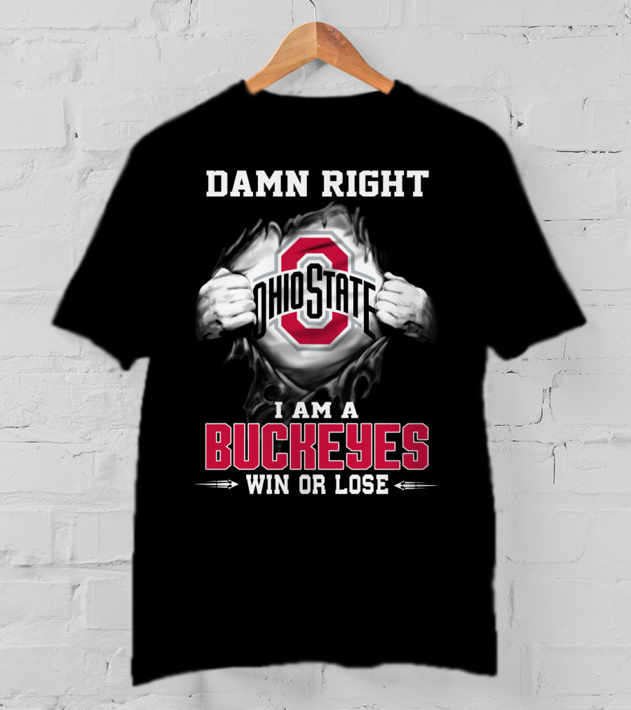 Damn Right Ohio State I Am A Buckeyes Win Or Lose T-Shirt