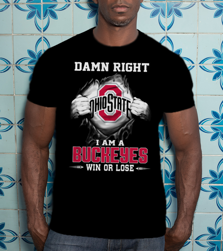 Damn Right Ohio State I Am A Buckeyes Win Or Lose T-Shirt