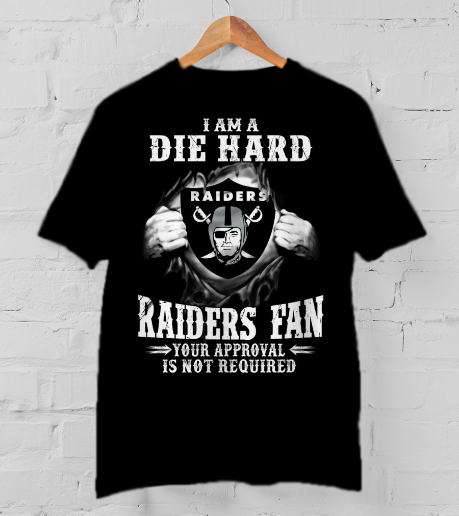 I Am A Die Hard Raiders Fan Your Approval Is Not Required T-Shirt