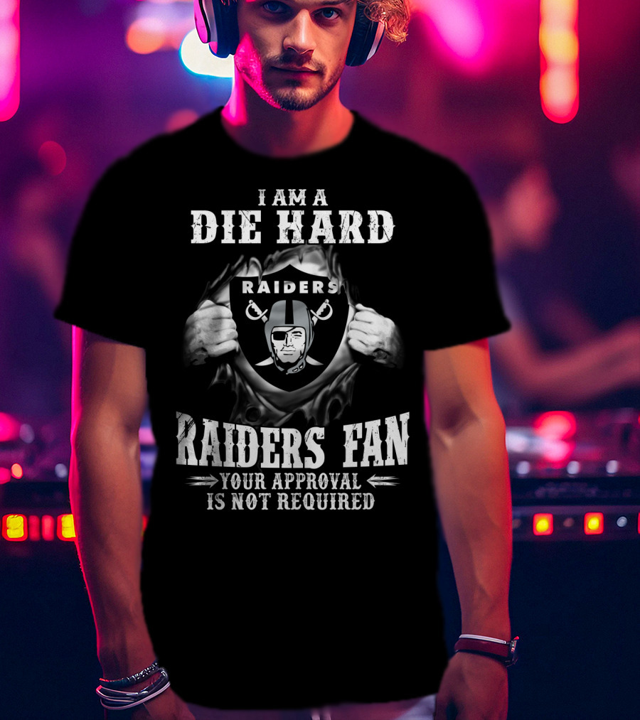 I Am A Die Hard Raiders Fan Your Approval Is Not Required T-Shirt