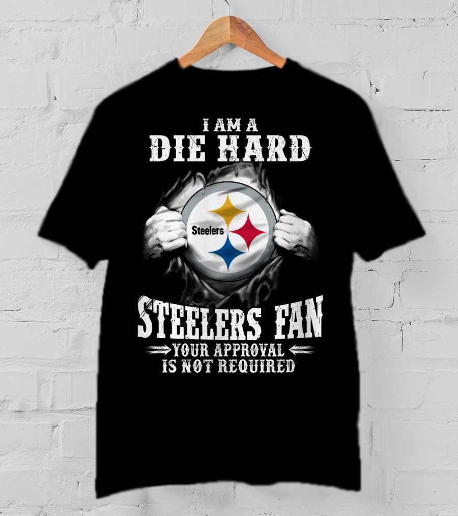 I Am A Die Hard Steelers Fan Your Approval Is Not Required T-Shirt