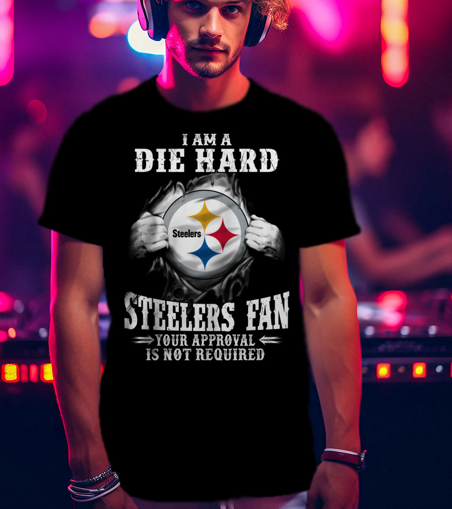 I Am A Die Hard Steelers Fan Your Approval Is Not Required T-Shirt