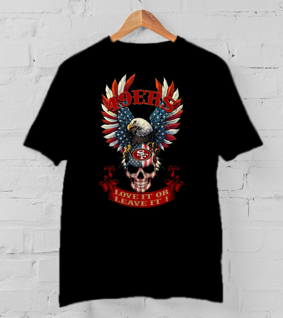 49ers Love It Or Leave It Skull Bald Eagle Usa Flag T-Shirt