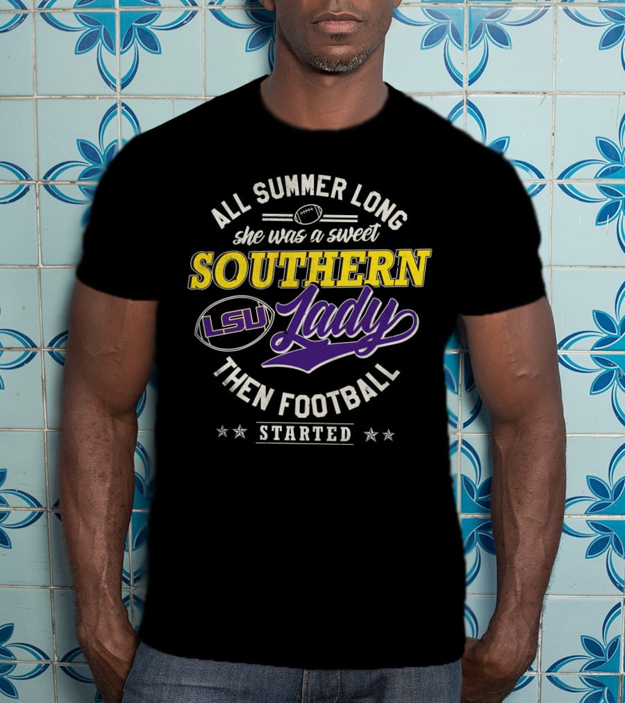 All Summer Long She Was A Sweet Lsu Southern Lady Then Football Started T-Shirt