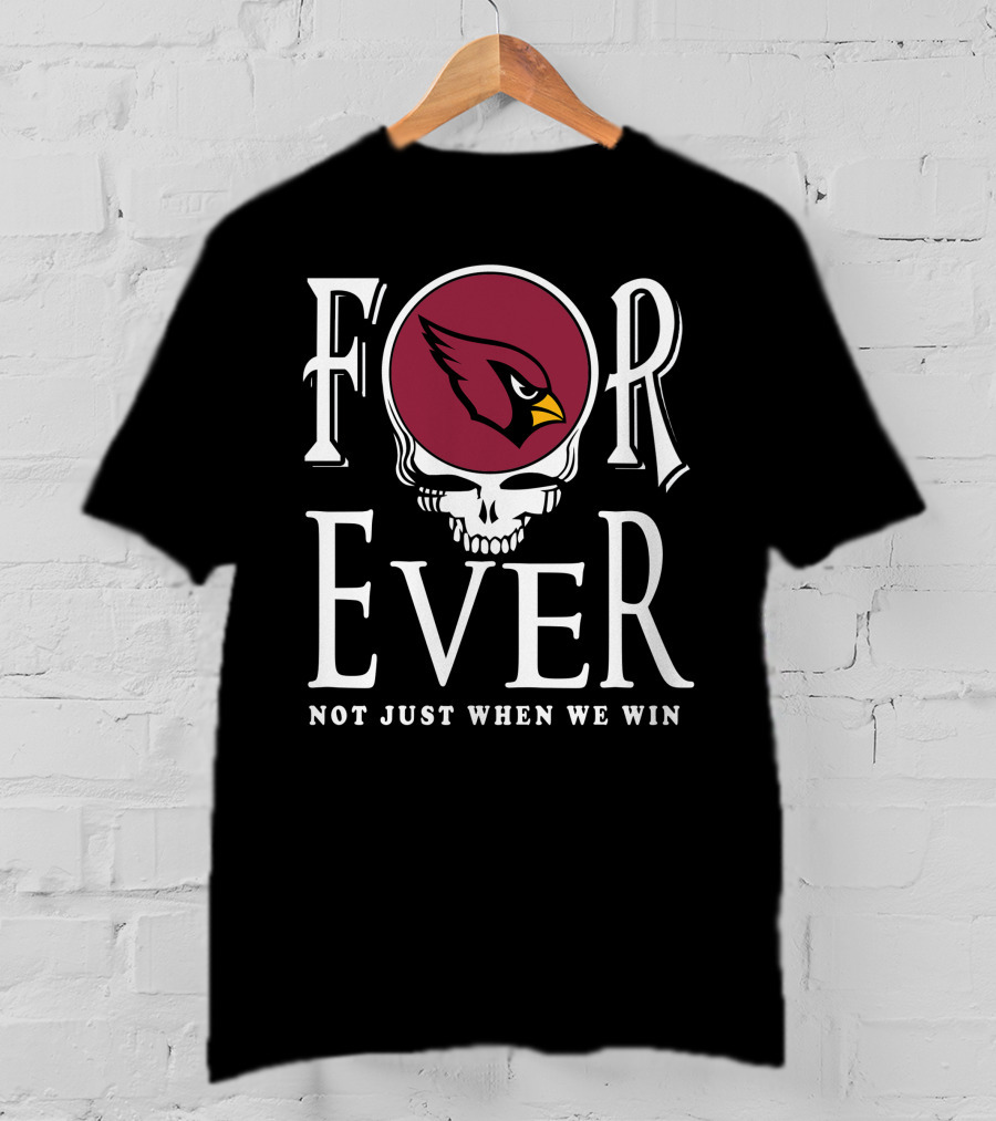 Forever Arizona Cardinals Not Just When We Win T-Shirt