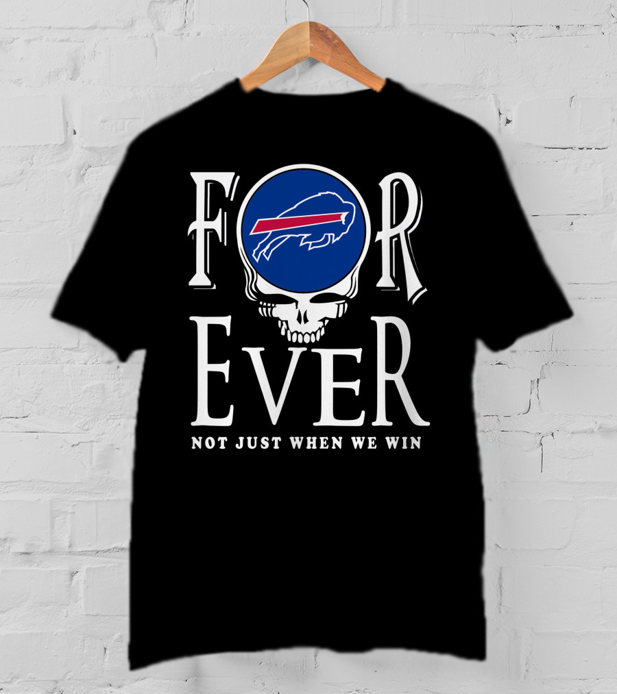 Buffalo Bills Forever Not Just When We Win T-Shirt