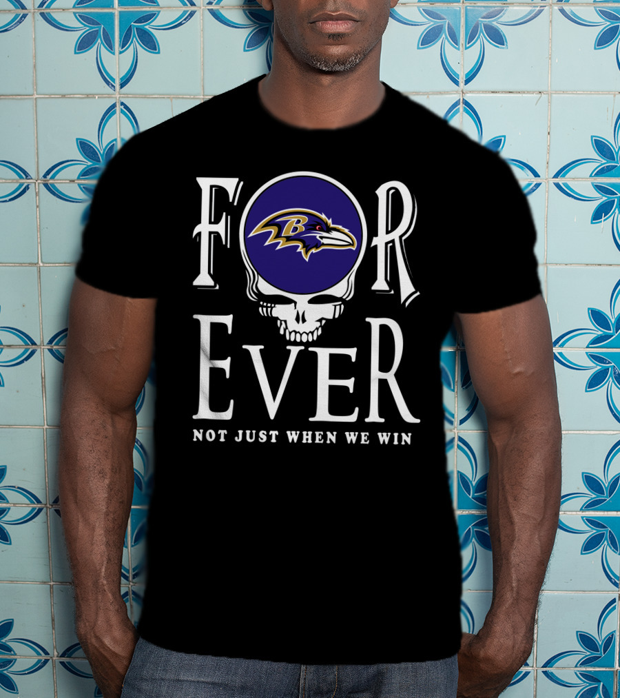 Forever Baltimore Ravens Not Just When We Win T-Shirt