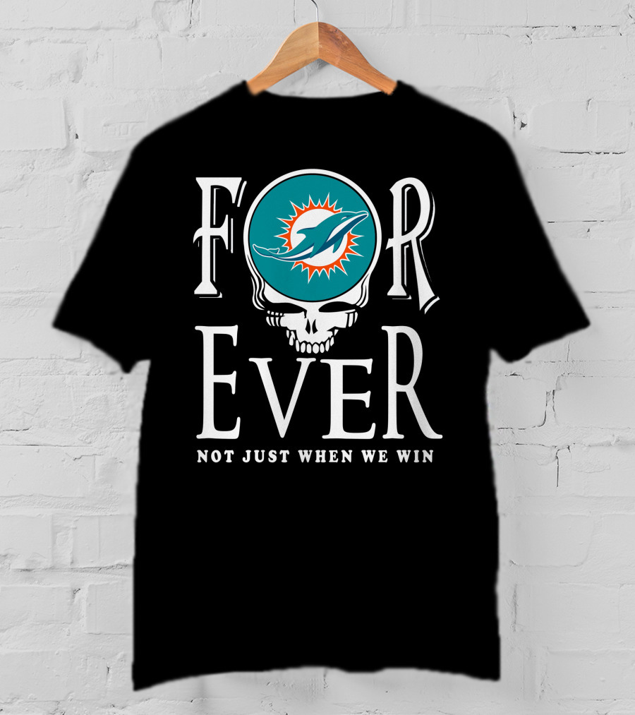 Forever Miami Dolphins Not Just When We Win T-Shirt