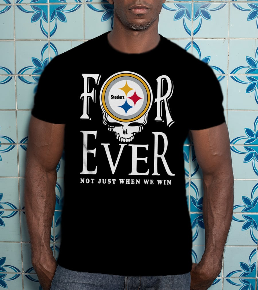 Forever Pittsburgh Steelers Not Just When We Win T-Shirt