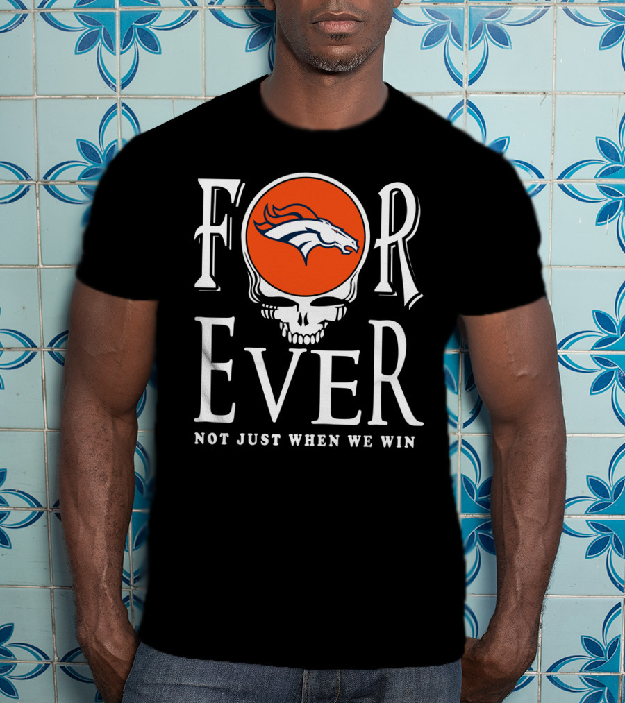 Forever Denver Broncos Not Just When We Win T-Shirt