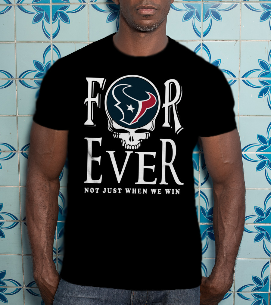 Forever Houston Texans Not Just When We Win T-Shirt