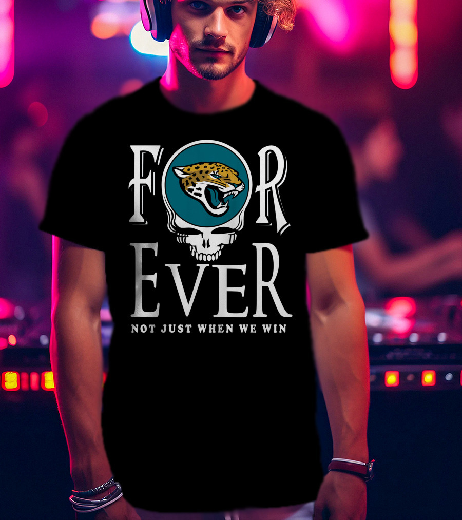 Forever Jacksonville Jaguars Not Just When We Win T-Shirt