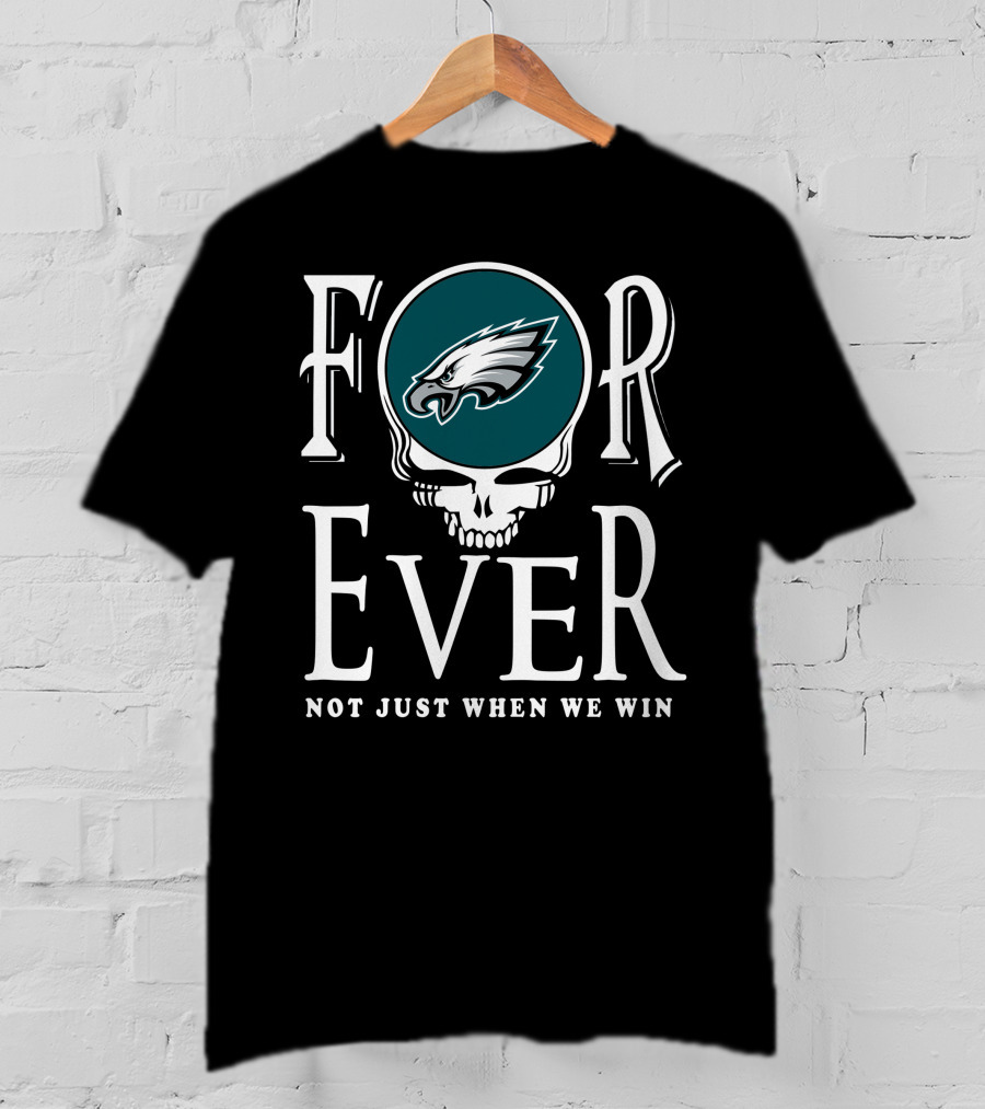 Philadelphia Eagles Forever Not Just When We Win T-Shirt