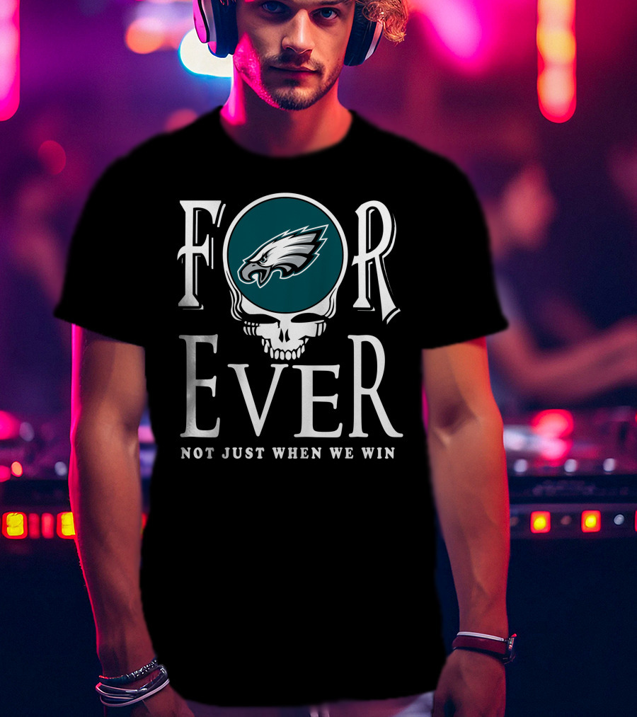 Philadelphia Eagles Forever Not Just When We Win T-Shirt