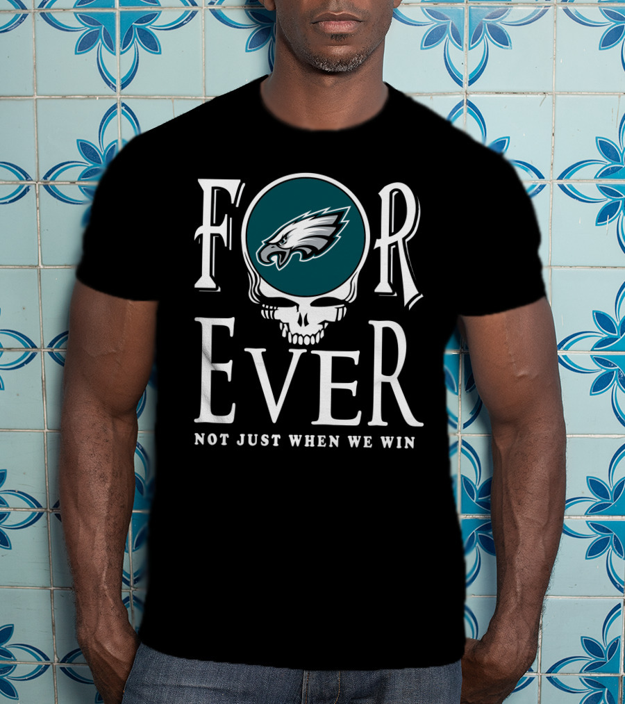 Philadelphia Eagles Forever Not Just When We Win T-Shirt