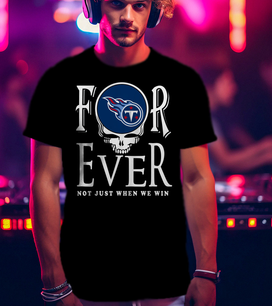 Forever Tennessee Titans Not Just When We Win T-Shirt