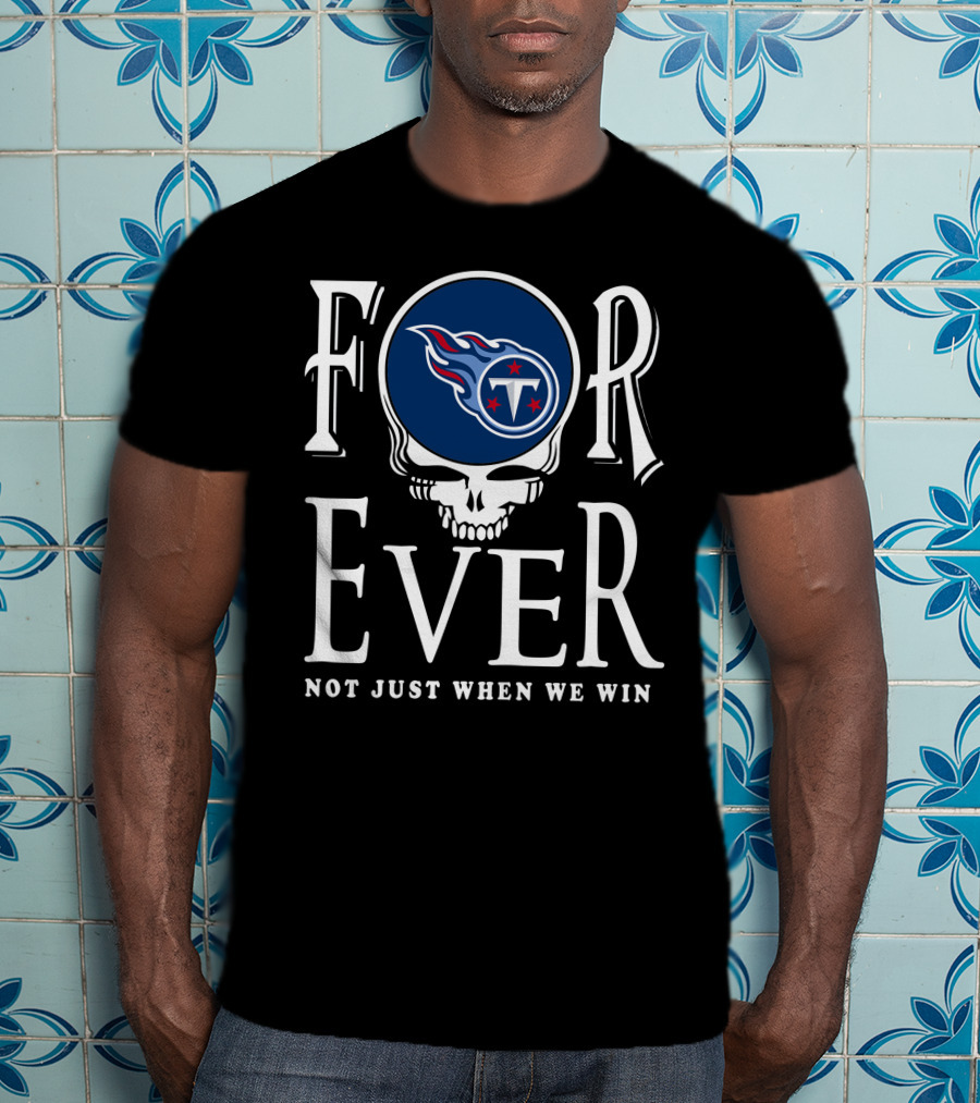 Forever Tennessee Titans Not Just When We Win T-Shirt