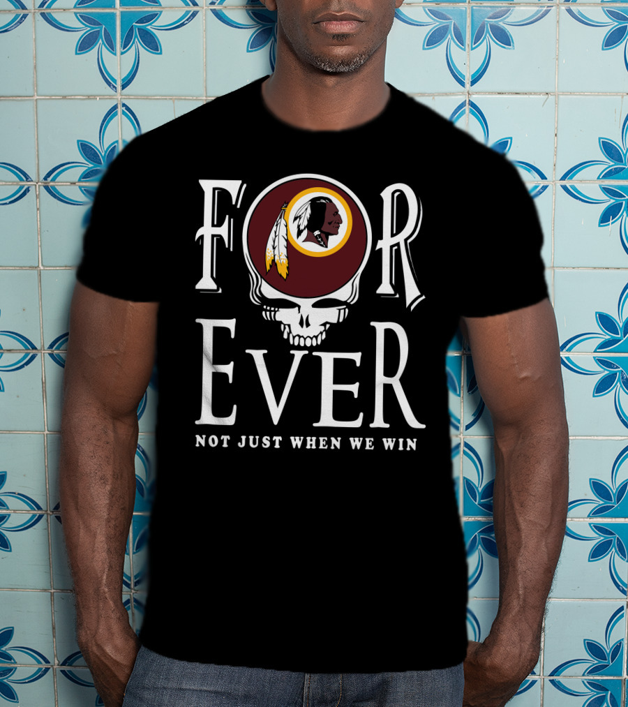 Forever Not Just When We Win Washington Redskins T-Shirt
