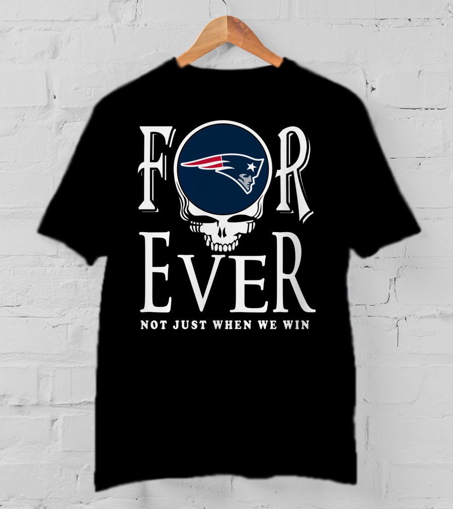 Forever New England Patriots Not Just When We Win T-Shirt