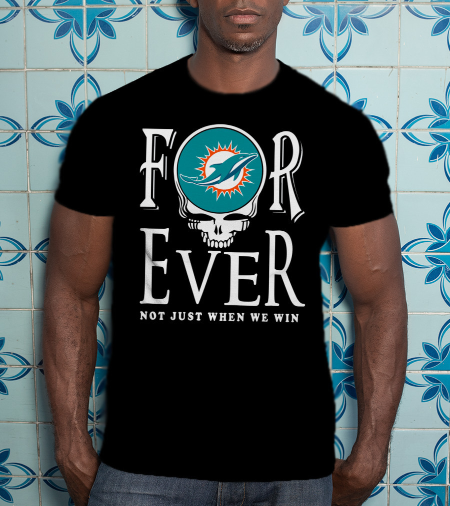 Forever Miami Dolphins Not Just When We Win T-Shirt