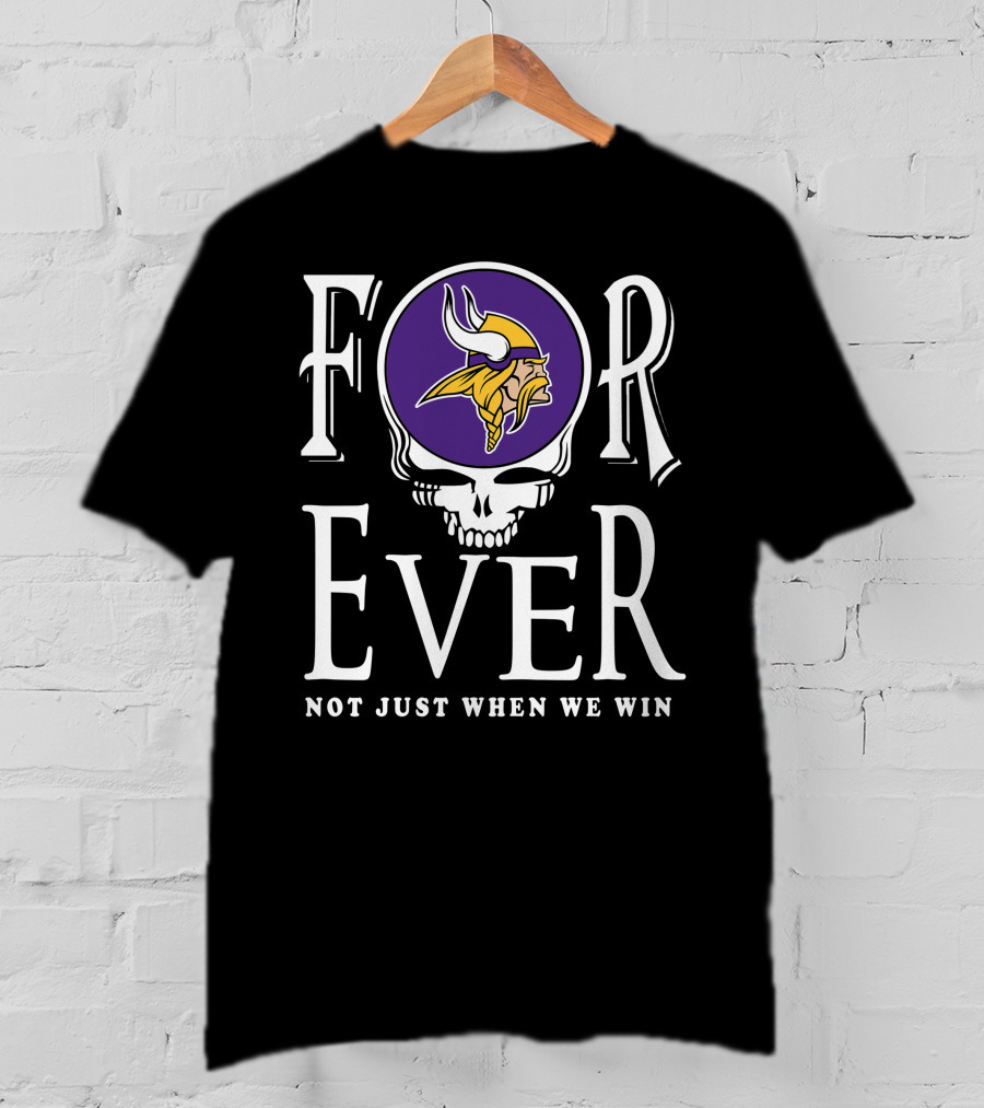 Forever Minnesota Vikings Not Just When We Win T-Shirt