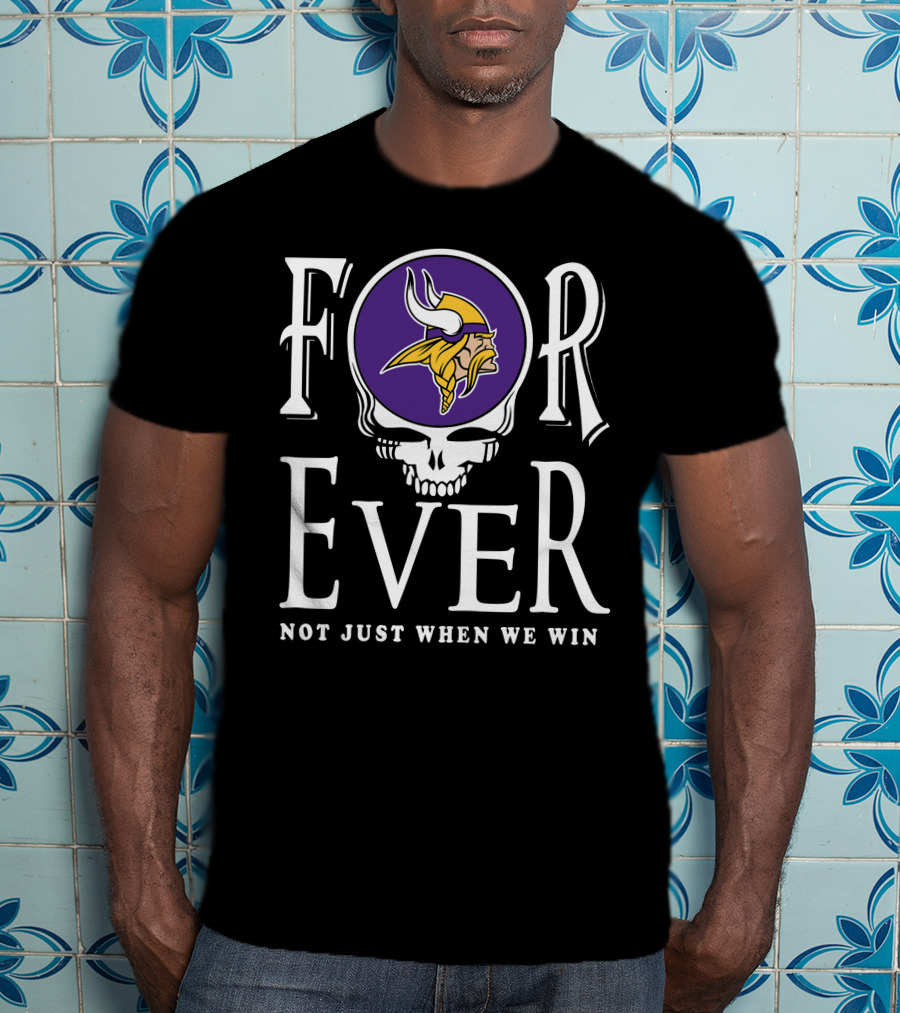 Forever Minnesota Vikings Not Just When We Win T-Shirt