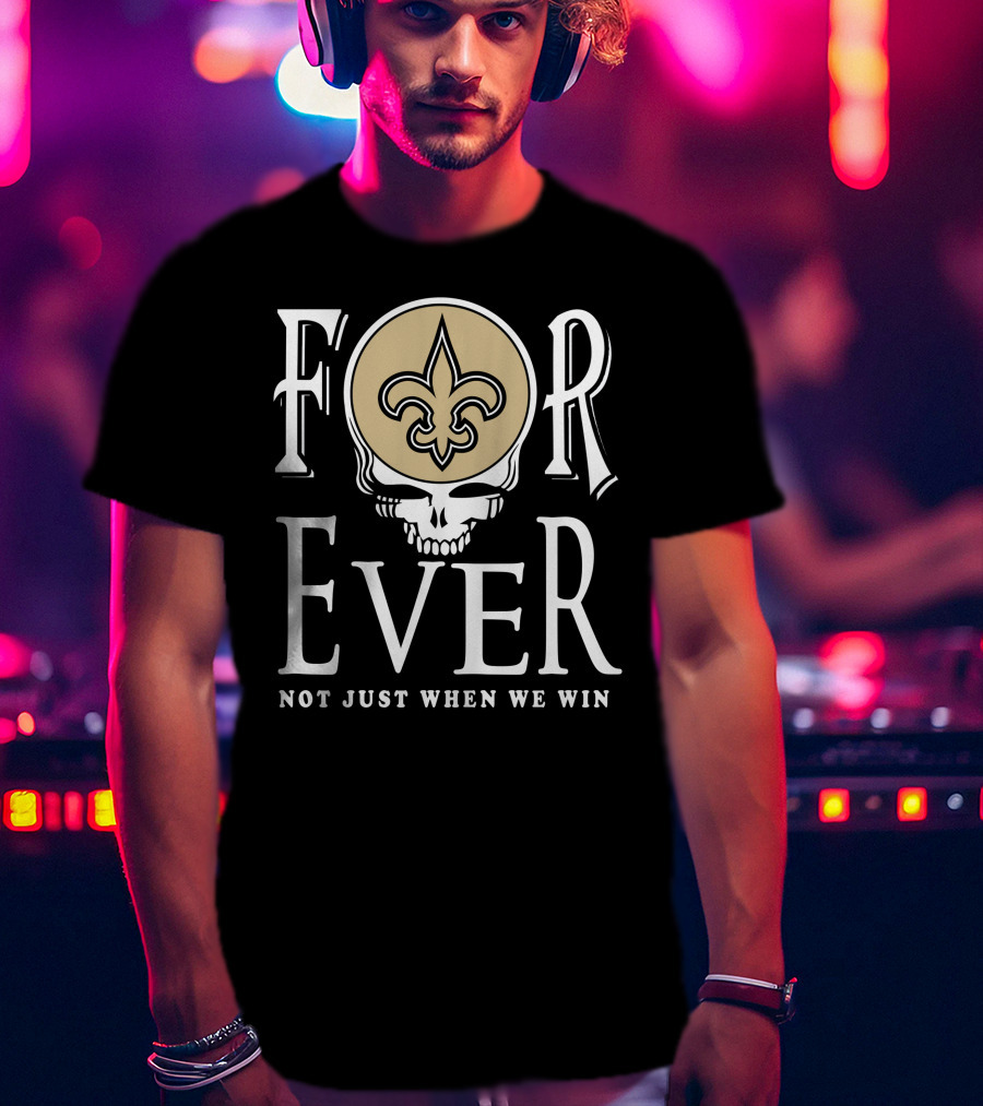 New Orleans Saints Forever Not Just When We Win Skull Fleur-De-Lis T-Shirt