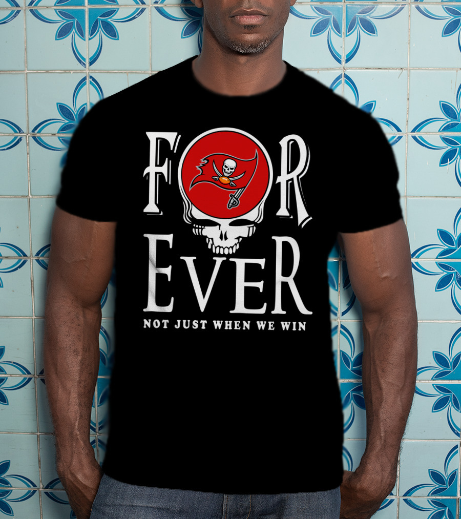 For Ever Not Just When We Win 30 Tampa Bay Buccaneers T-Shirt