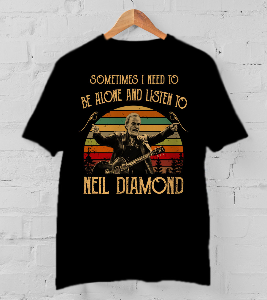 Sometimes I Need To Be Alone And Listen To Neil Diamond Vintage T-Shirt