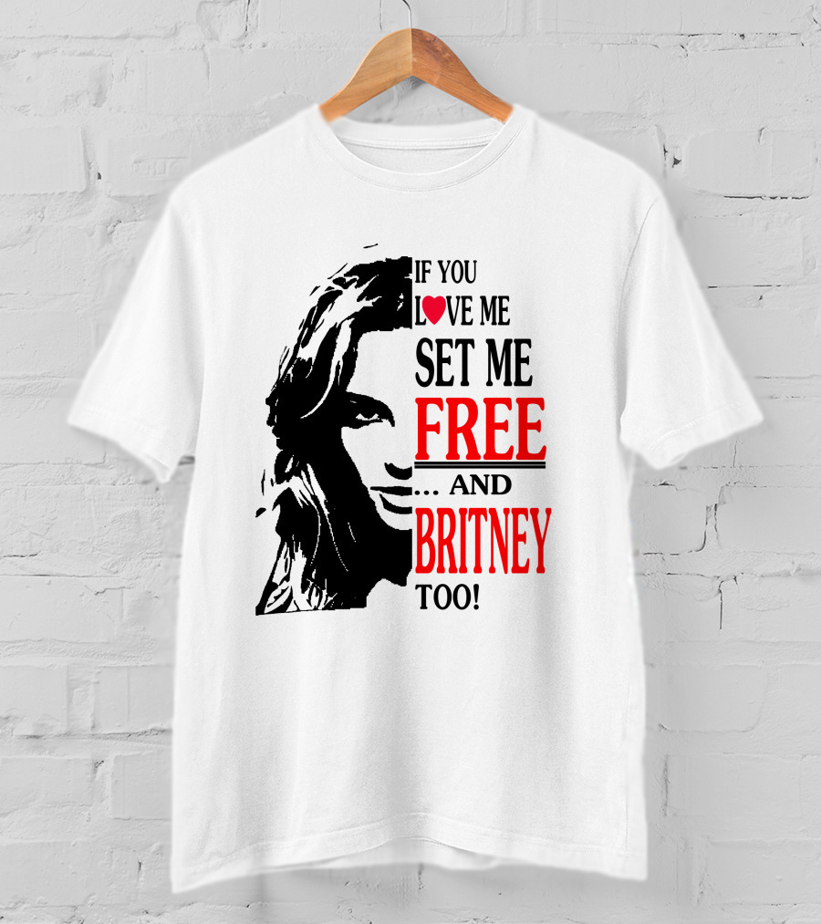 If You Love Me Set Me Free And Britney Too T-Shirt