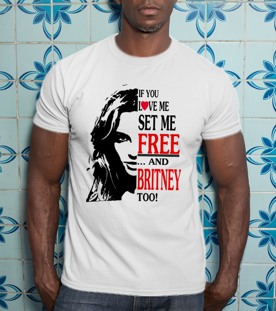 If You Love Me Set Me Free And Britney Too T-Shirt