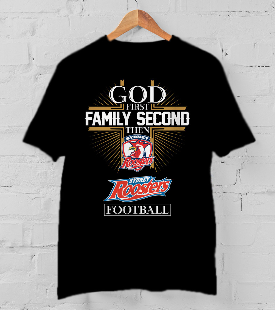 God First Family Second Then Sydney Roosters Football T-Shirt
