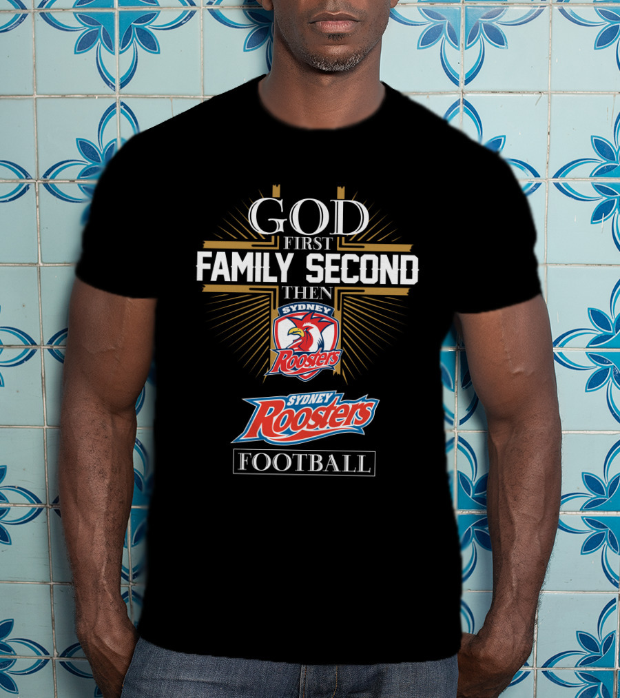 God First Family Second Then Sydney Roosters Football T-Shirt