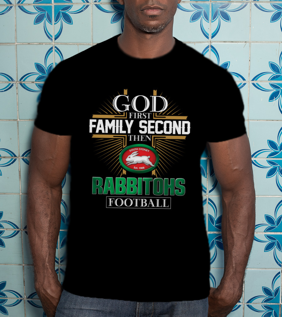 God First Family Second Then South Sydney Rabbitohs Football T-Shirt