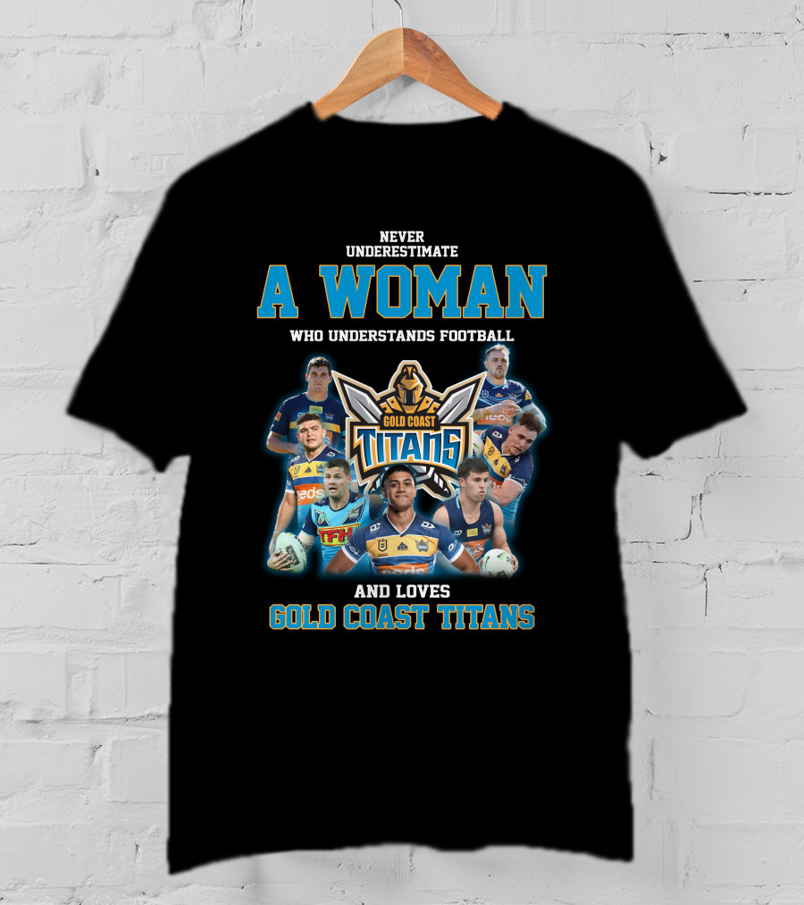 Never Underestimate A Woman Who Understands Football And Loves Gold Coast Titans T-Shirt