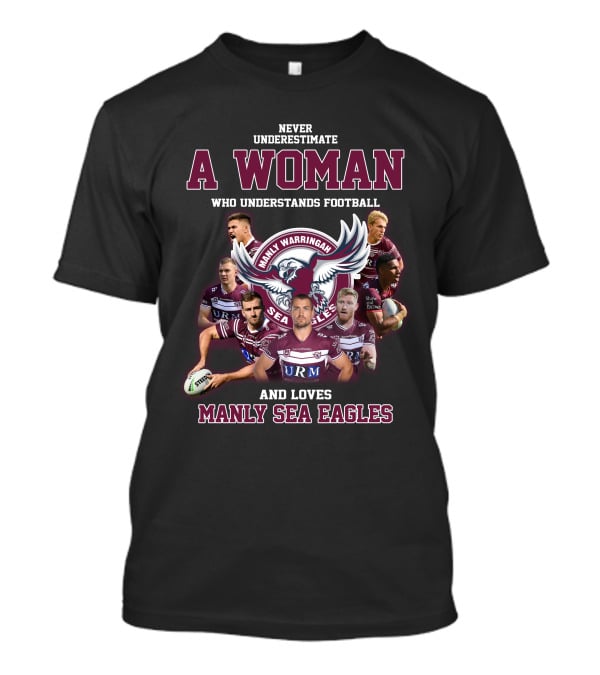 Never Underestimate A Woman Who Understands Football And Loves Manly Warringah Sea Eagles T-Shirt