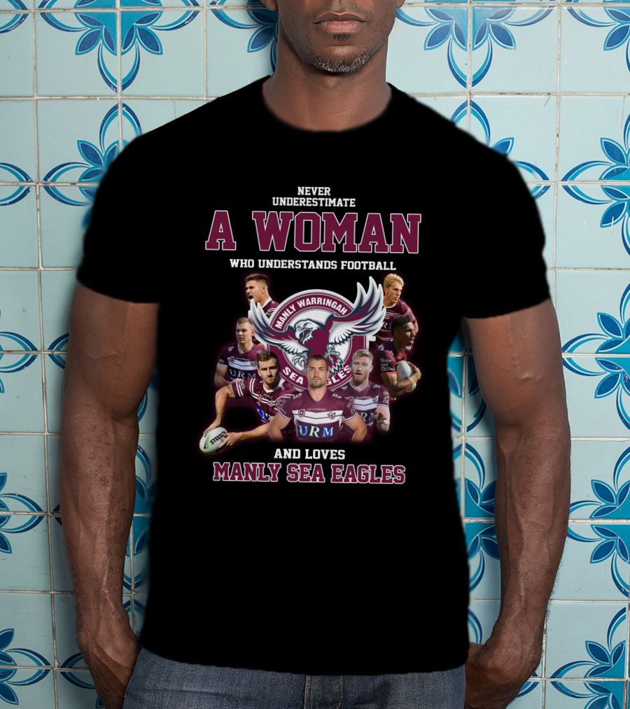 Never Underestimate A Woman Who Understands Football And Loves Manly Warringah Sea Eagles T-Shirt