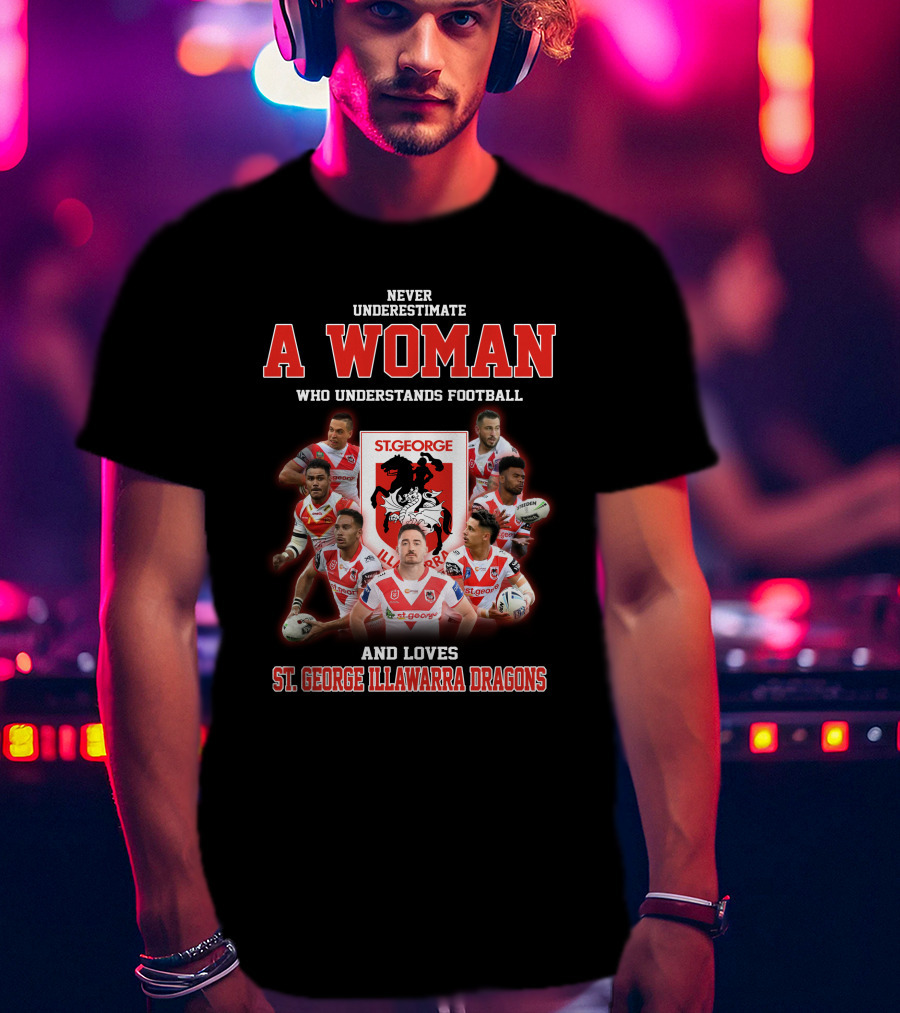 Never Underestimate A Woman Who Understands Football And Loves St. George Illawarra Dragons T-Shirt